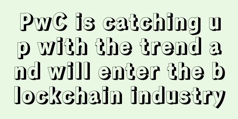 PwC is catching up with the trend and will enter the blockchain industry
