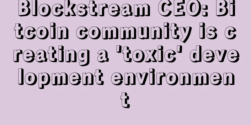 Blockstream CEO: Bitcoin community is creating a 'toxic' development environment