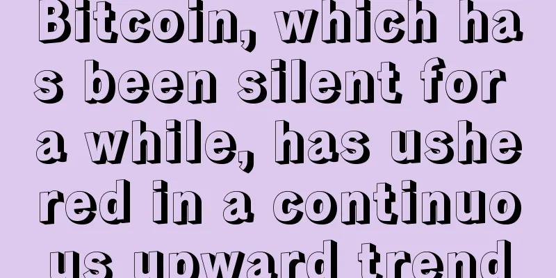 Bitcoin, which has been silent for a while, has ushered in a continuous upward trend