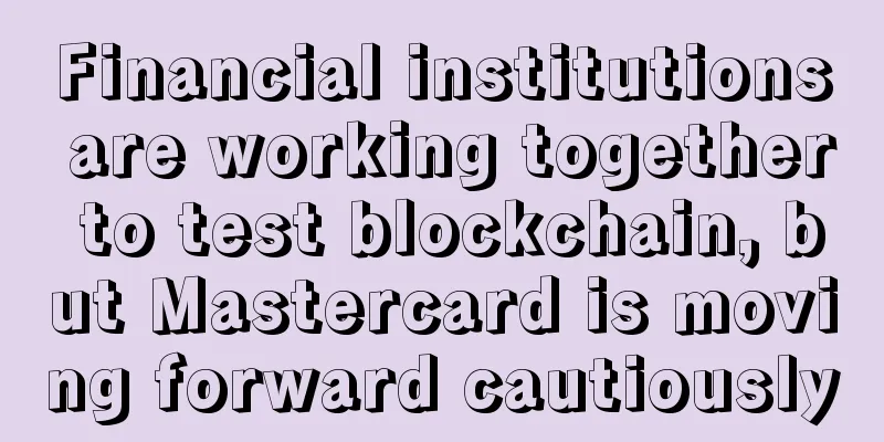 Financial institutions are working together to test blockchain, but Mastercard is moving forward cautiously
