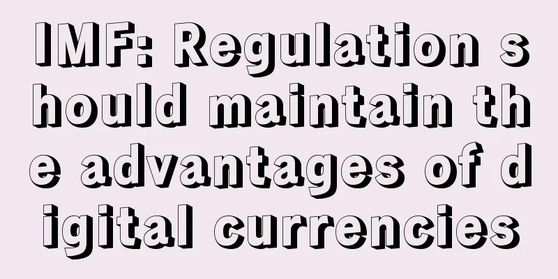 IMF: Regulation should maintain the advantages of digital currencies
