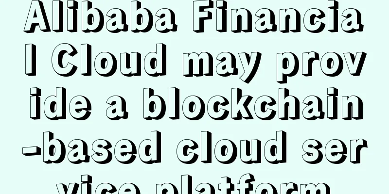 Alibaba Financial Cloud may provide a blockchain-based cloud service platform