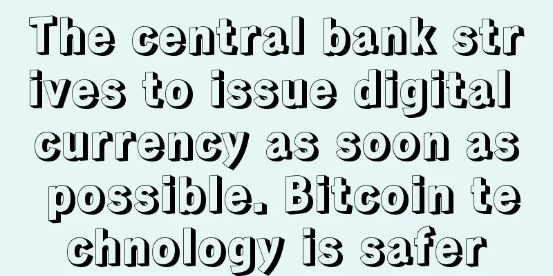 The central bank strives to issue digital currency as soon as possible. Bitcoin technology is safer