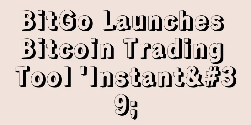 BitGo Launches Bitcoin Trading Tool 'Instant'