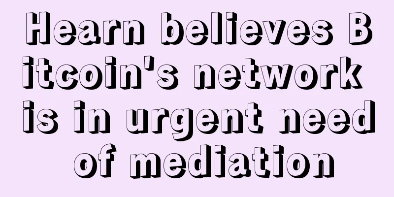 Hearn believes Bitcoin's network is in urgent need of mediation