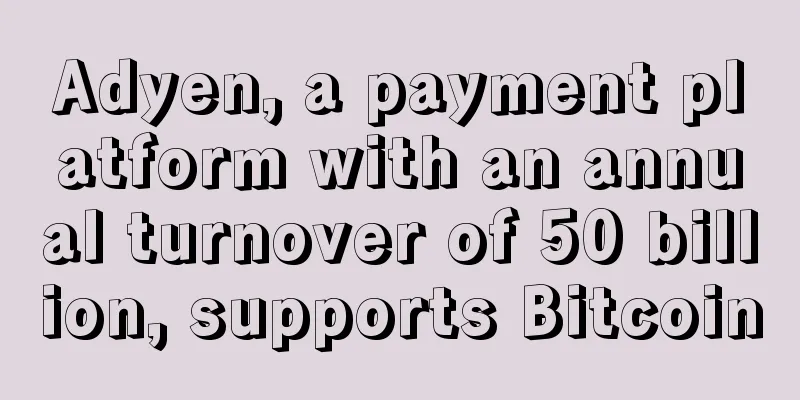 Adyen, a payment platform with an annual turnover of 50 billion, supports Bitcoin