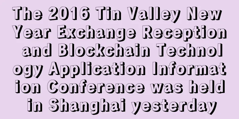 The 2016 Tin Valley New Year Exchange Reception and Blockchain Technology Application Information Conference was held in Shanghai yesterday