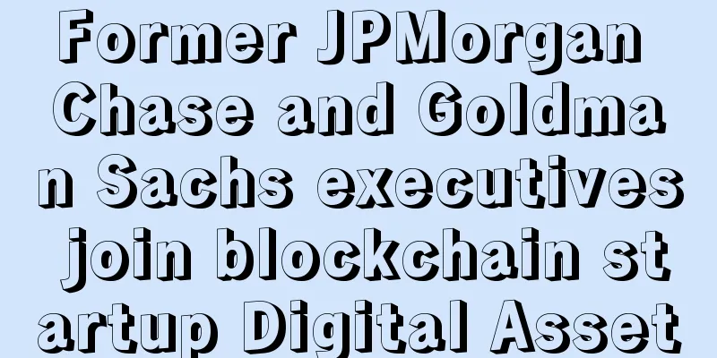 Former JPMorgan Chase and Goldman Sachs executives join blockchain startup Digital Asset