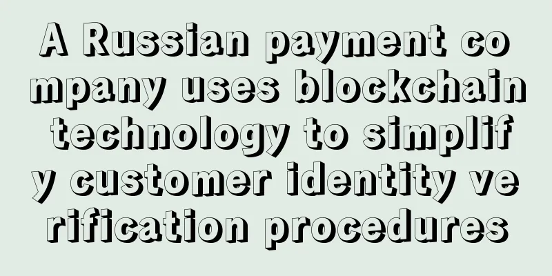 A Russian payment company uses blockchain technology to simplify customer identity verification procedures