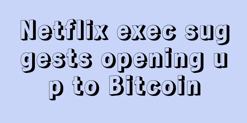 Netflix exec suggests opening up to Bitcoin