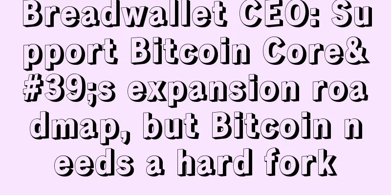 Breadwallet CEO: Support Bitcoin Core's expansion roadmap, but Bitcoin needs a hard fork