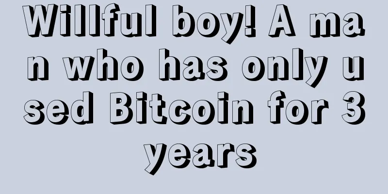 Willful boy! A man who has only used Bitcoin for 3 years