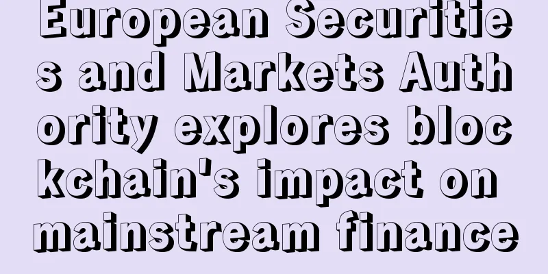 European Securities and Markets Authority explores blockchain's impact on mainstream finance