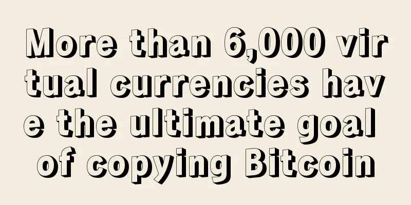 More than 6,000 virtual currencies have the ultimate goal of copying Bitcoin