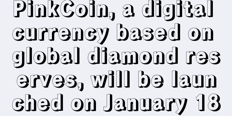 PinkCoin, a digital currency based on global diamond reserves, will be launched on January 18