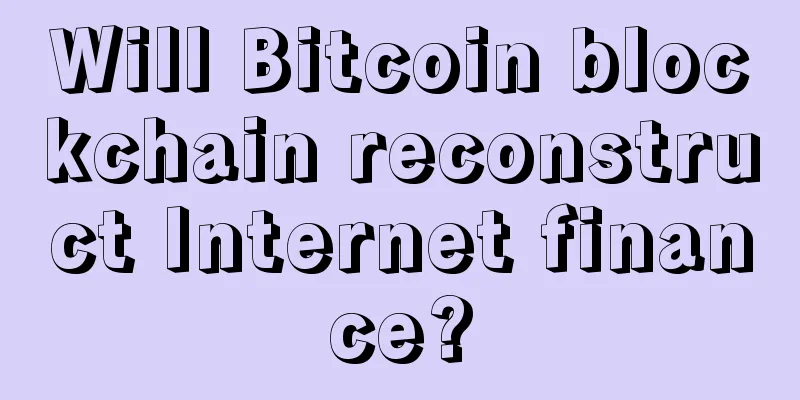 Will Bitcoin blockchain reconstruct Internet finance?