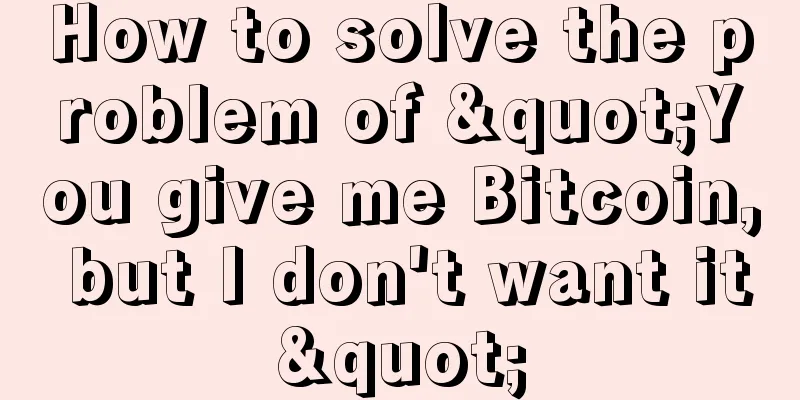 How to solve the problem of "You give me Bitcoin, but I don't want it"