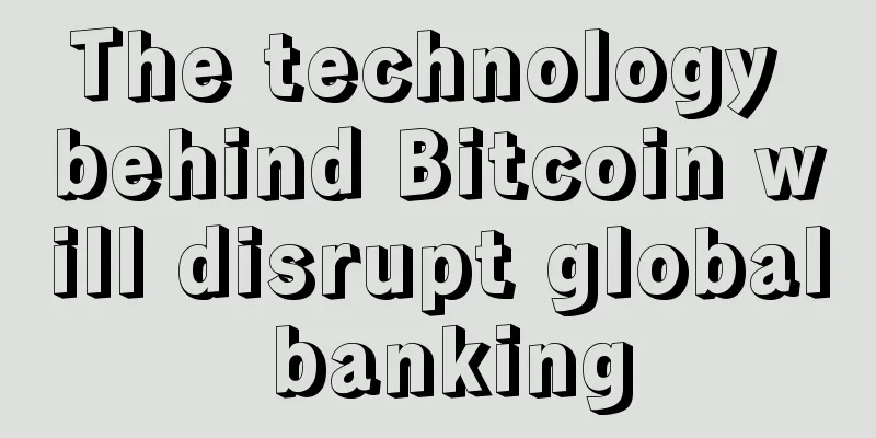 The technology behind Bitcoin will disrupt global banking