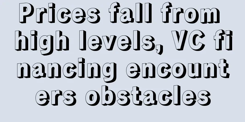 Prices fall from high levels, VC financing encounters obstacles