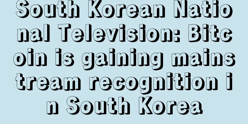 South Korean National Television: Bitcoin is gaining mainstream recognition in South Korea