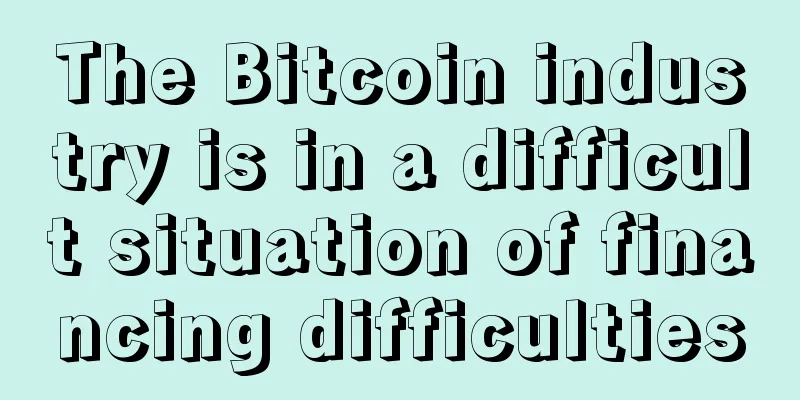 The Bitcoin industry is in a difficult situation of financing difficulties