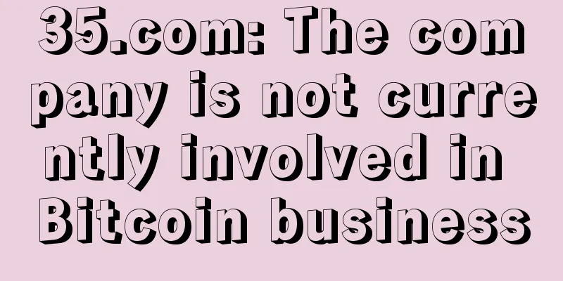 35.com: The company is not currently involved in Bitcoin business