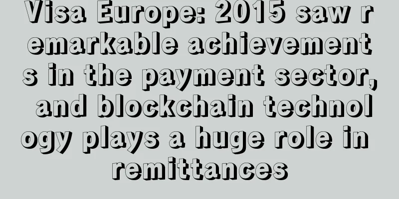 Visa Europe: 2015 saw remarkable achievements in the payment sector, and blockchain technology plays a huge role in remittances