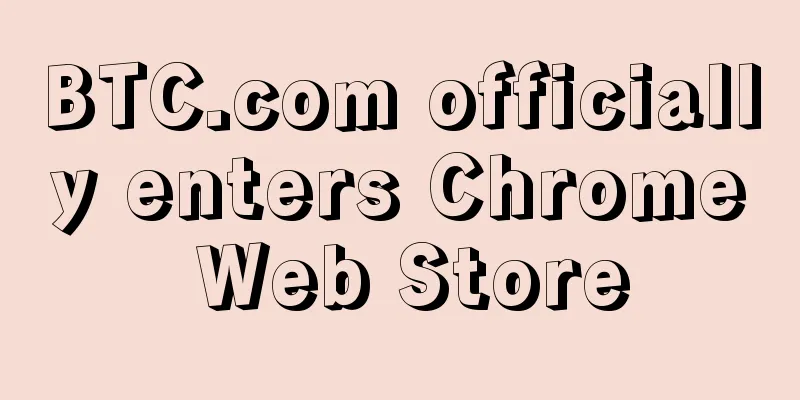 BTC.com officially enters Chrome Web Store