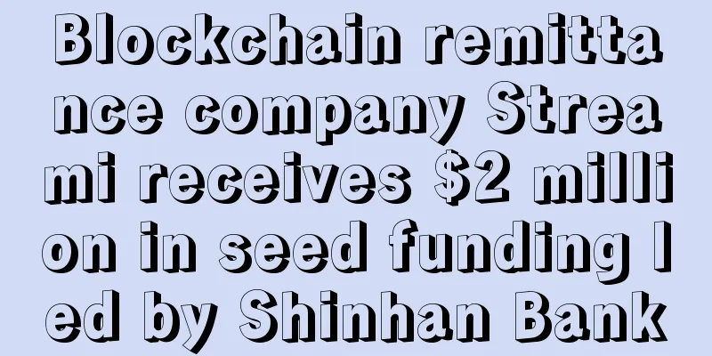 Blockchain remittance company Streami receives $2 million in seed funding led by Shinhan Bank