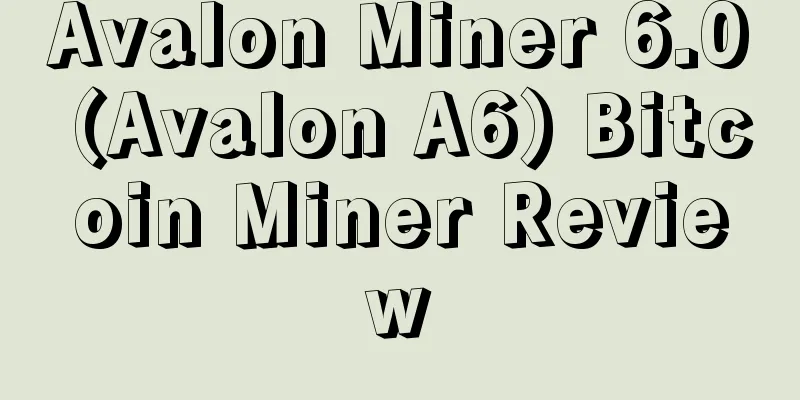 Avalon Miner 6.0 (Avalon A6) Bitcoin Miner Review