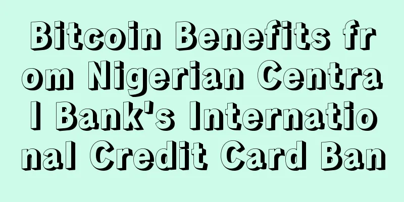 Bitcoin Benefits from Nigerian Central Bank's International Credit Card Ban