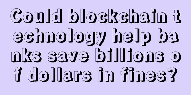 Could blockchain technology help banks save billions of dollars in fines?