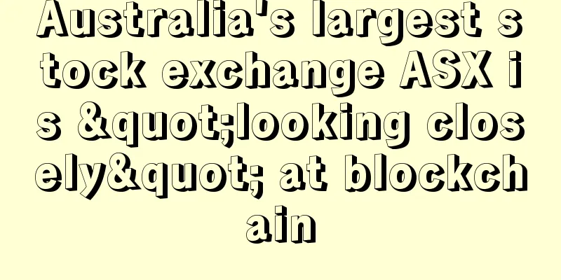 Australia's largest stock exchange ASX is "looking closely" at blockchain