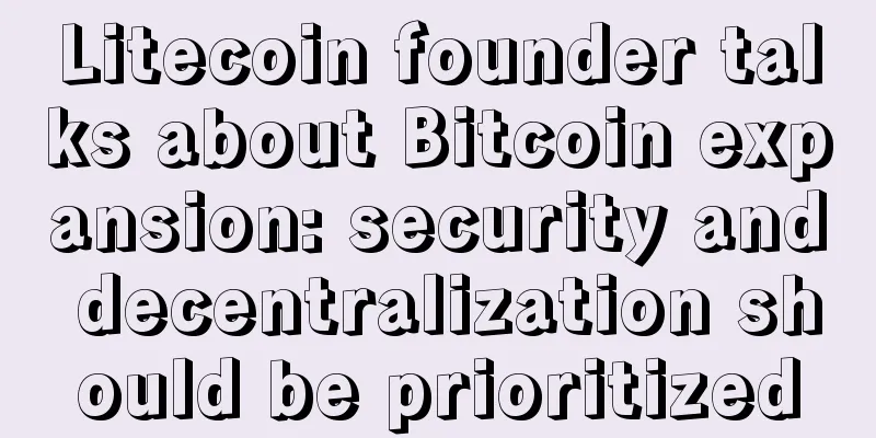 Litecoin founder talks about Bitcoin expansion: security and decentralization should be prioritized