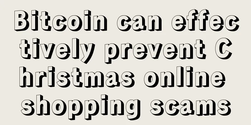 Bitcoin can effectively prevent Christmas online shopping scams