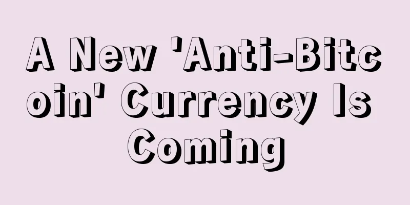 A New 'Anti-Bitcoin' Currency Is Coming