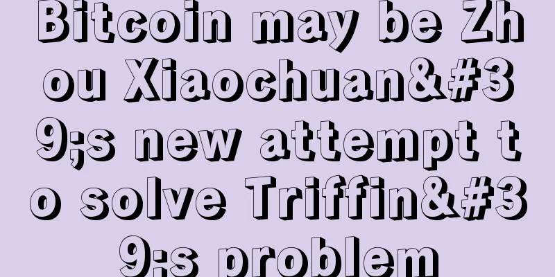 Bitcoin may be Zhou Xiaochuan's new attempt to solve Triffin's problem