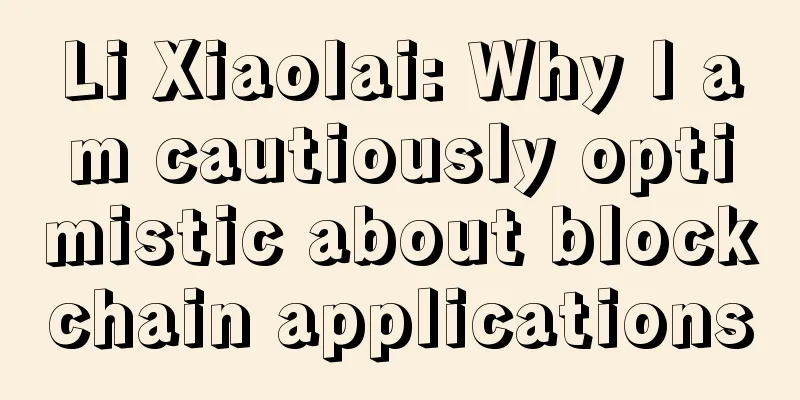 Li Xiaolai: Why I am cautiously optimistic about blockchain applications