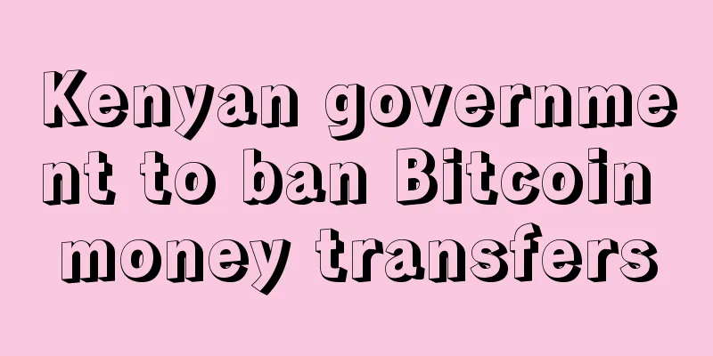 Kenyan government to ban Bitcoin money transfers