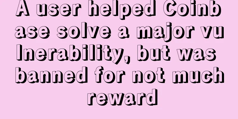 A user helped Coinbase solve a major vulnerability, but was banned for not much reward