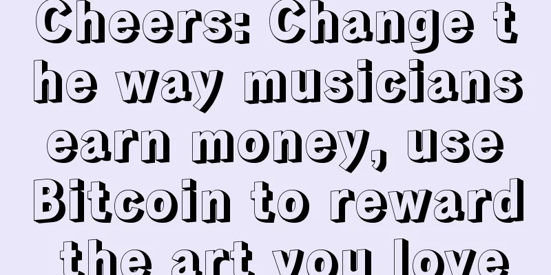 Cheers: Change the way musicians earn money, use Bitcoin to reward the art you love