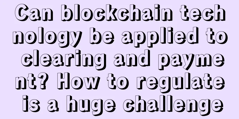 Can blockchain technology be applied to clearing and payment? How to regulate is a huge challenge