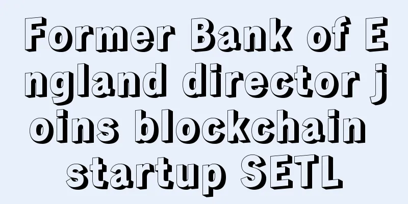 Former Bank of England director joins blockchain startup SETL