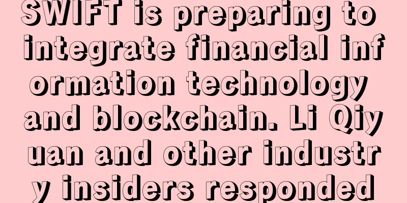 SWIFT is preparing to integrate financial information technology and blockchain. Li Qiyuan and other industry insiders responded