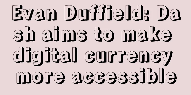 Evan Duffield: Dash aims to make digital currency more accessible