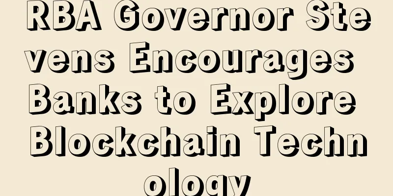 RBA Governor Stevens Encourages Banks to Explore Blockchain Technology