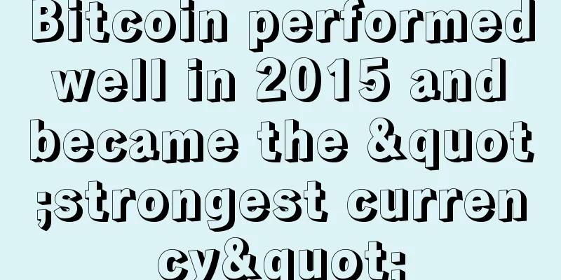 Bitcoin performed well in 2015 and became the "strongest currency"