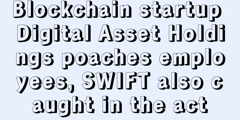 Blockchain startup Digital Asset Holdings poaches employees, SWIFT also caught in the act