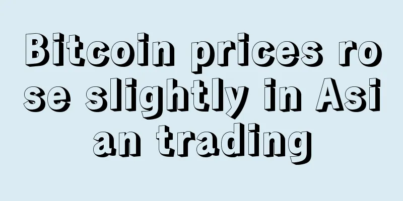 Bitcoin prices rose slightly in Asian trading