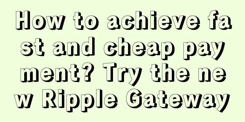 How to achieve fast and cheap payment? Try the new Ripple Gateway